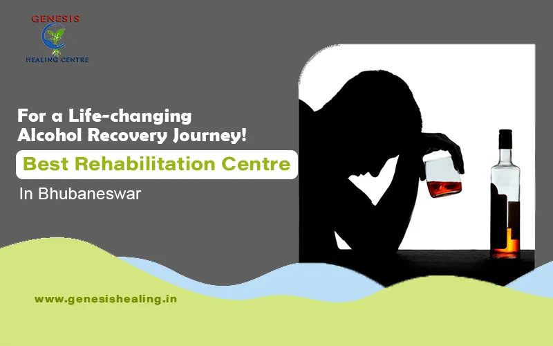 Drug and Alcohol De-Addiction Center in Bhubaneswar, Odisha | Genesishealing - Explore The Best Rehabilitation Centre in Bhubaneswar For a Life-changing Alcohol Recovery Journey!